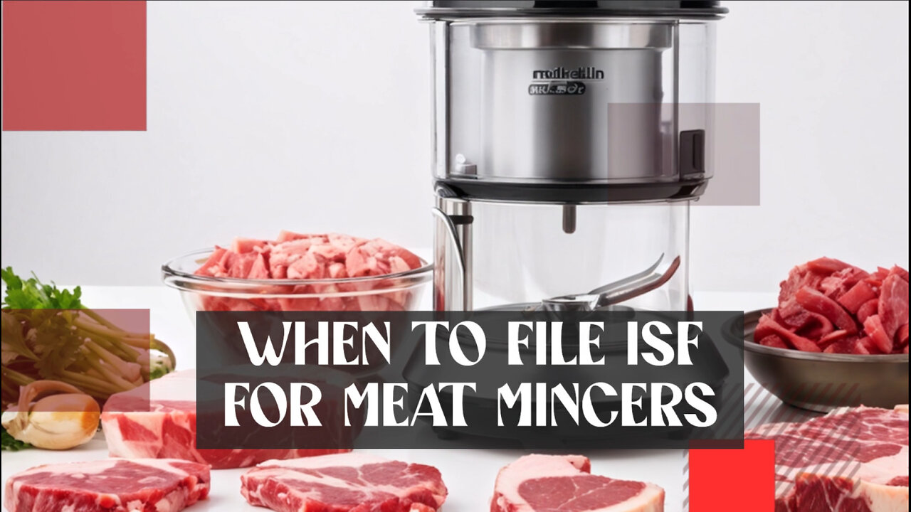 Mastering ISF: Your Essential Guide to Smooth Meat Mincer Imports!