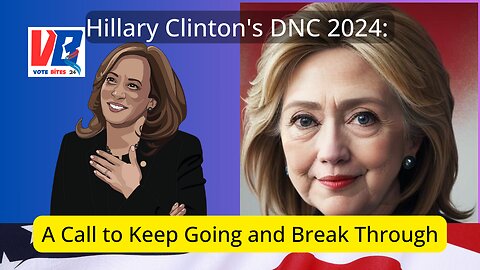 Hillary Clinton's DNC 2024 Speech: A Call to Keep Going and Break Through