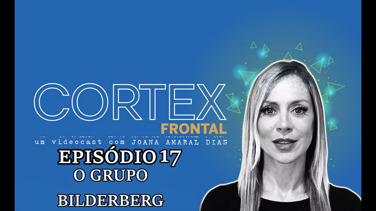 🎬🔥EPISÓDIO 17: CÓRTEX FRONTAL COM JOANA AMARAL DIAS: O GRUPO BILDERBERG🔥🎬