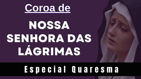 Coroa de Nossa Senhora das Lágrimas (22/02/2023) Especial Quaresma