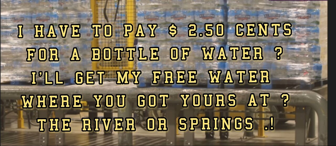 A BOTTLE OF WATER COST $ 2.50 CENTS ! I'LL GO AND GET MY WATER FOR FREE. .