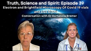 Electron & Brightfield Microscopy Of C19 vials and Live blood–Conversation W/ Dr Hortenica Bremer