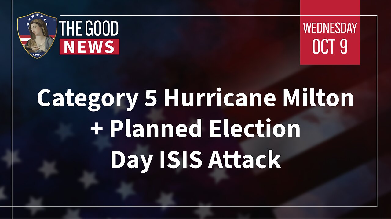 The Good News - Oct 9th 2024: Category 5 Hurricane Milton, Planned Election Day ISIS Attack + More!