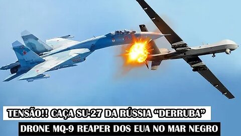 TENSÃO!! Caça Su-27 Da Rússia “Derruba” Drone MQ-9 Reaper Dos EUA No Mar Negro