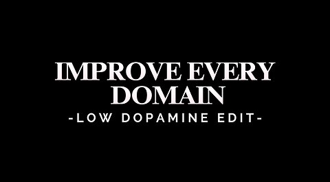 IMPROVE EVERY DOMAIN - LOW DOPAMINE EDIT