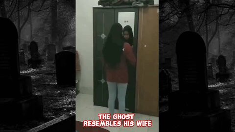 most scary moment-the ghost resembles his wife