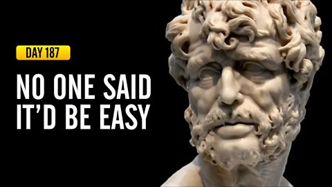 No One Said It'd Be Easy - DAY 187 - The Daily Stoic 365 Day Devotional