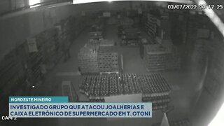 T. Otoni: Investigado grupo que atacou Joalherias e Caixa Eletrônico de Supermercado.