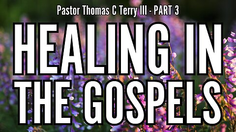 Healing in the Gospels (Part 3) - Pastor Thomas Terry - 8/21/24