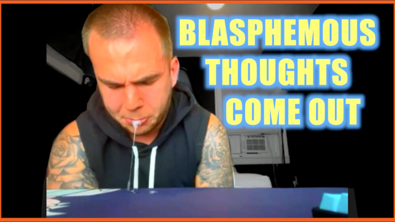 BLAPHEMOUS THOUGHTS COME OUT