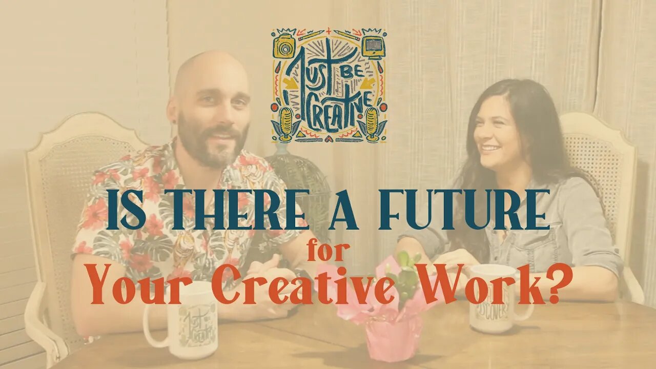 Is There a Future for Your Creative Work | Just Be Creative Podcast #5