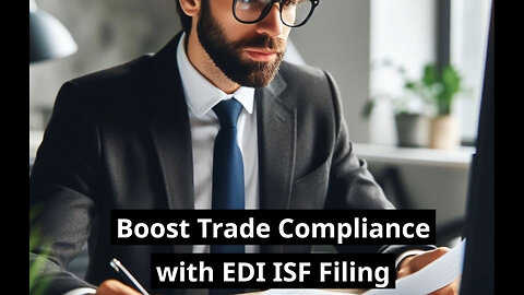 Boosting Trade Compliance: Streamlining ISF Filing with EDI Technology