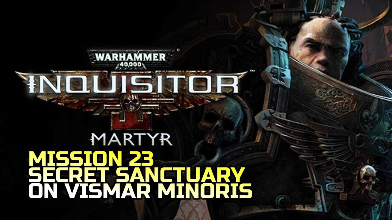 WARHAMMER 40,000: INQUISITOR - MARTYR | MISSION 23 SECRET SANCTUARY ON VISMAR MINORIS