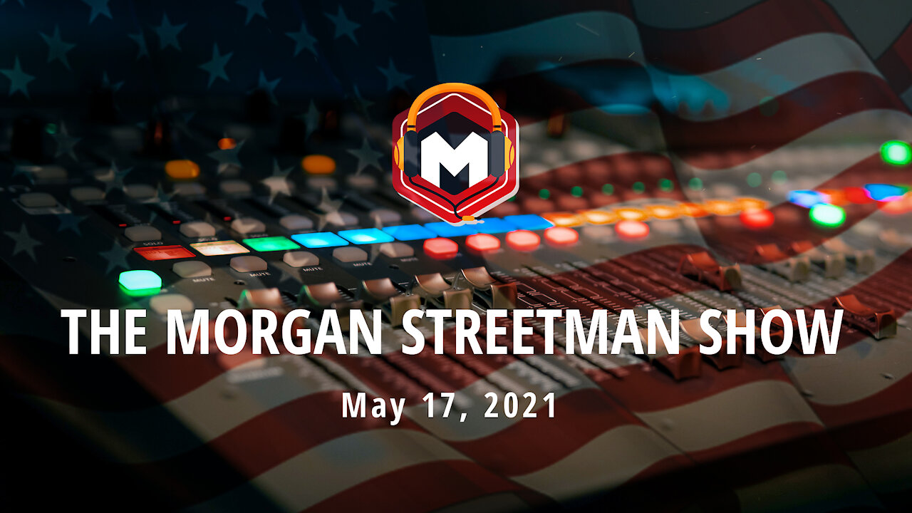 The Morgan Streetman Show | May 17, 2021