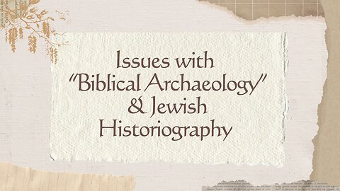 Part 2: Issues with "Biblical Archaeology" & Jewish Historiography