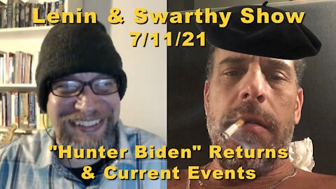 Lenin & Swarthy Show - "Hunter Biden" Returns & Current Events