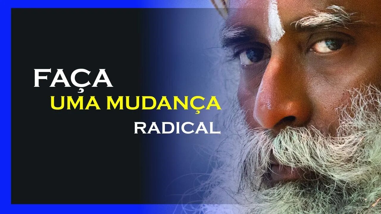 TENHA UMA MUDANÇA RADICAL EM SUA VIDA, SADHGURU DUBLADO, MOTIVAÇÃO MESTRE