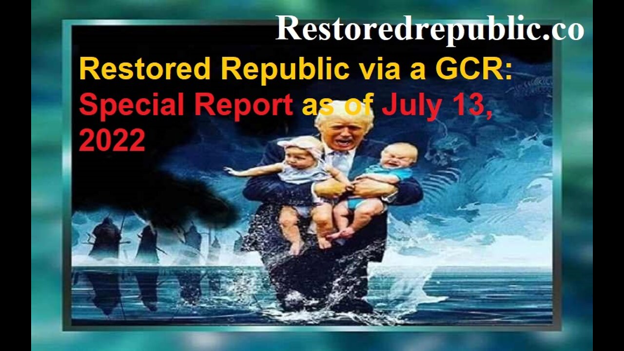 Restored Republic via a GCR Special Report as of July 13, 2022