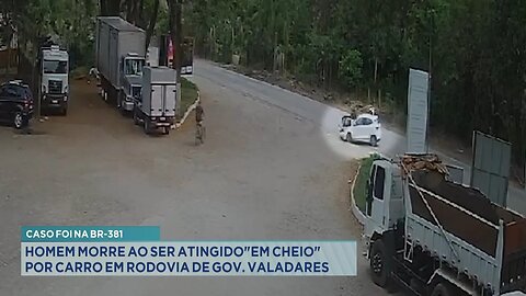 Caso foi na BR-381: Homem morre ao ser atingido em cheio por carro em rodovia de Gov. Valadares.
