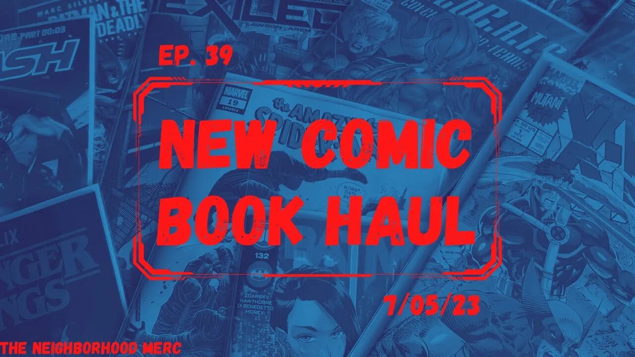 Ep. 39 New Comic Haul 7/05/23… Comic Events! Better Late Than Never.