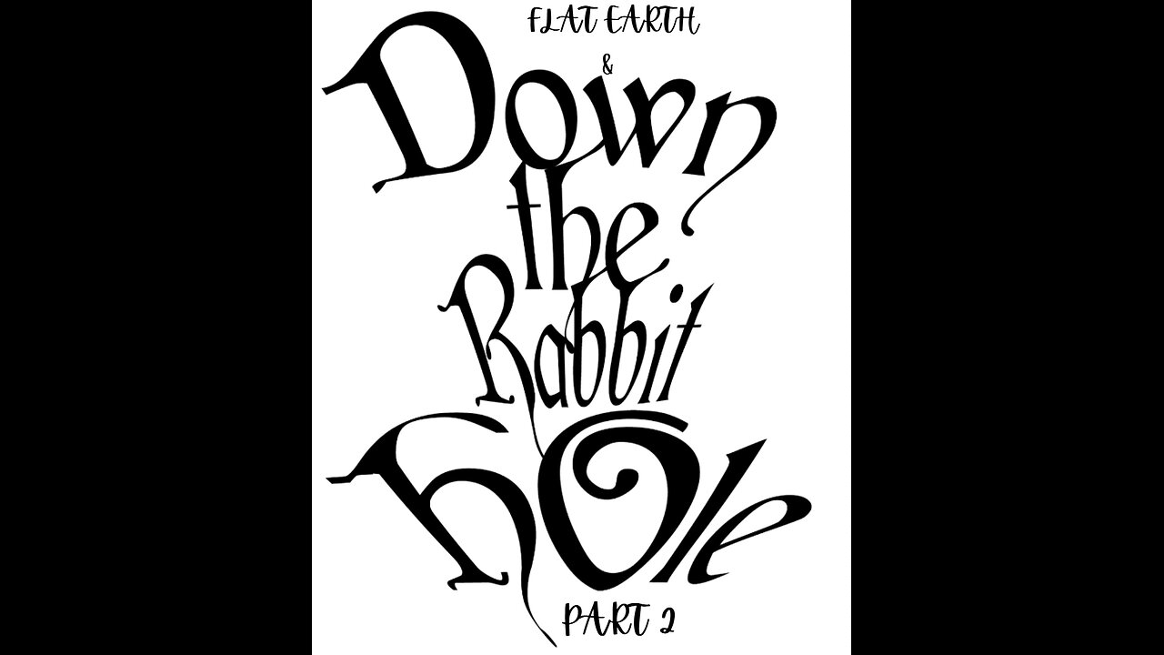 FLAT EARTH & DOWN THE RABBIT HOLE PART 2