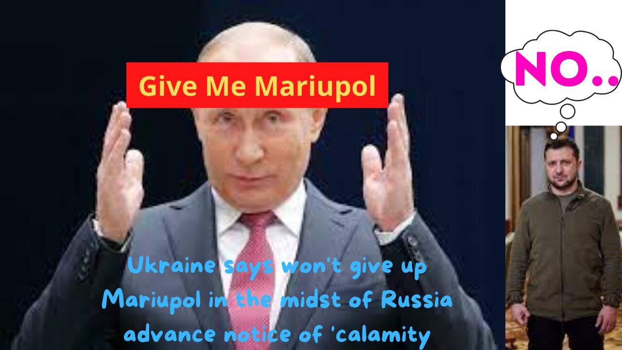Ukraine says won't give up Mariupol in the midst of Russia advance notice of 'calamity