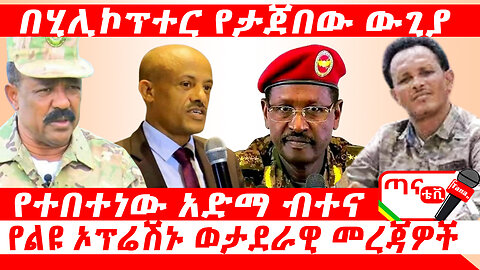ጣና ዜና፦ ጥቅምት 19/2017 ዓ.ም. በሂሊኮፕተር የታጀበው ውጊያ፤ የልዩ ኦፕሬሽኑ ወታደራዊ መረጃዎች … የተበተነው አድማ ብተና