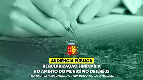 AUDIÊCNCIA PÚBLICA - REGULARIZAÇÃO FUNDIÁRIA NO ÂMBITO DO MUNICÍPIO DE ILHÉUS