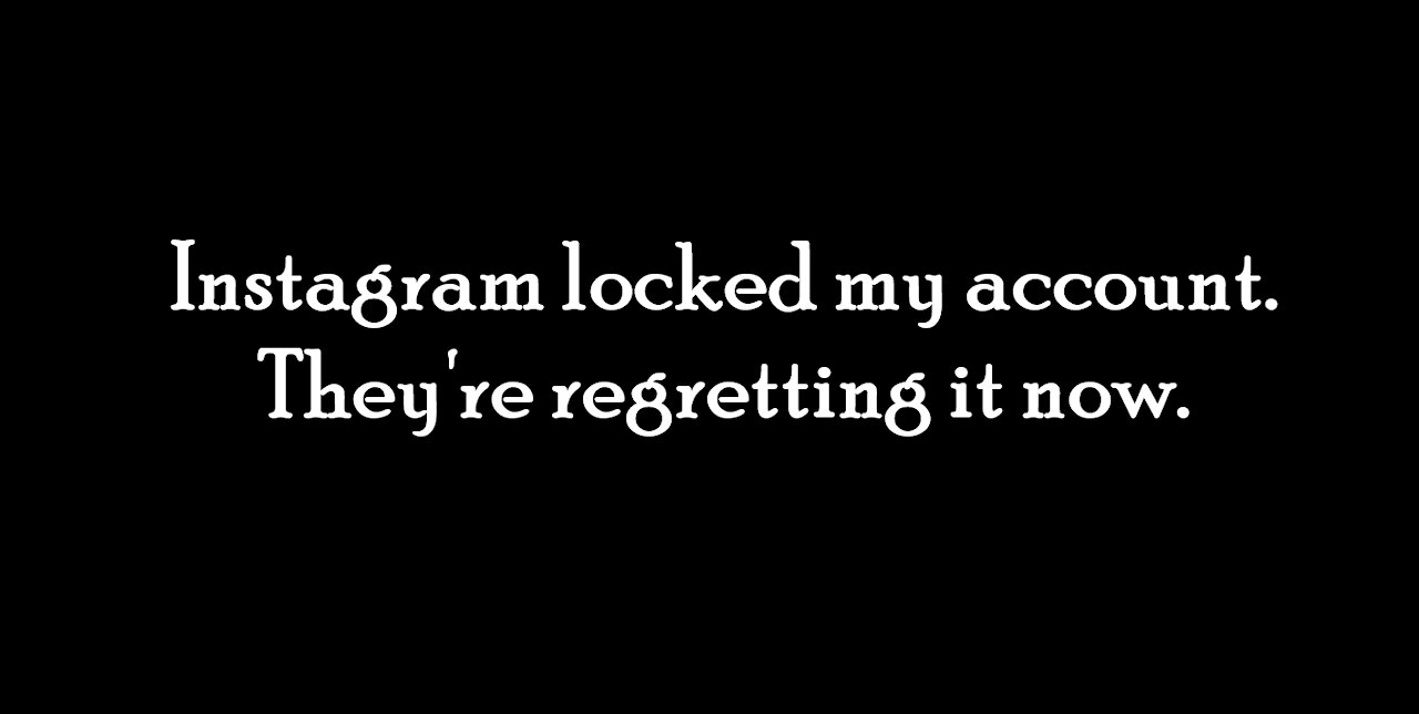 Instagram locked my account. They're regretting it now.