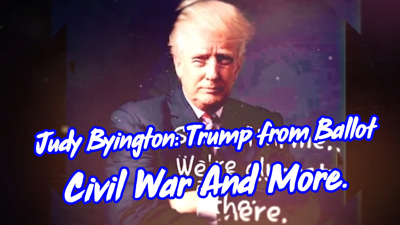 Judy Byington Update: Trump from Ballot - Civil War and More.