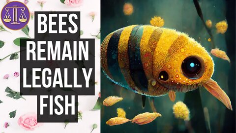 Bees Still Fish Says CA Supreme Court