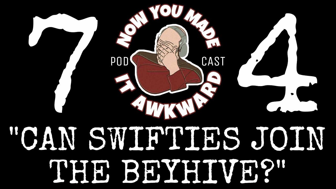 NOW YOU MADE IT AWKWARD Ep74: ”Can Swifties Join The Beyhive?”