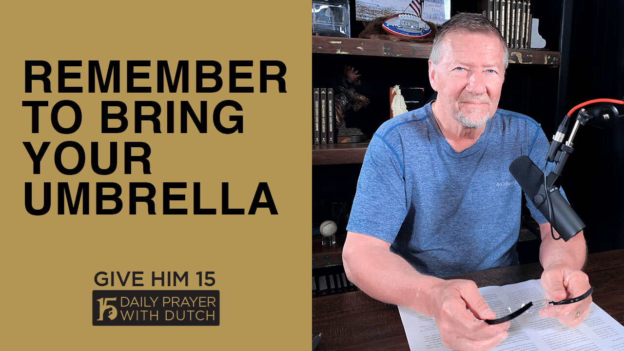 Remember to Bring Your Umbrella | Give Him 15: Daily Prayer with Dutch | March 29