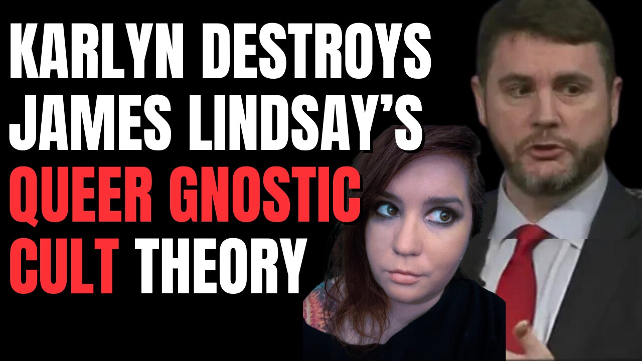 Karlyn EXPOSES James Lindsay's Queer Gnostic Cult Theory