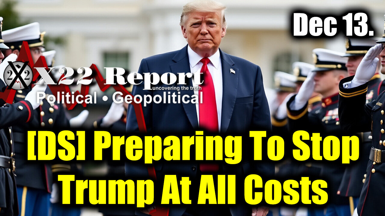 New X22 Report Dec 13 - Military Alliance, [DS] Preparing To Stop Trump At All Costs