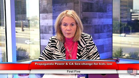 Propaganda Power & CA Sex-change-for-kids law | First Five 9.28.21