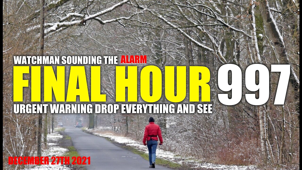 FINAL HOUR 997 - URGENT WARNING DROP EVERYTHING AND SEE - WATCHMAN SOUNDING THE ALARM