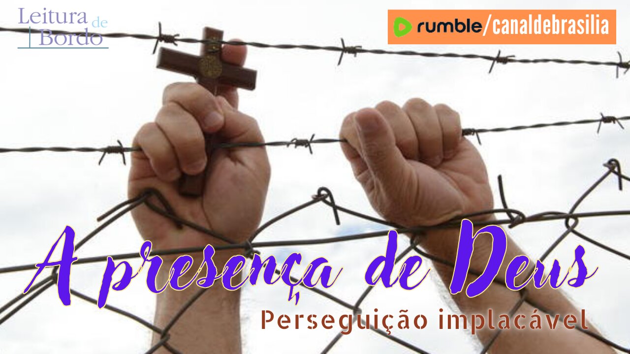 A presença de Deus CXCIX - Perseguição implacável