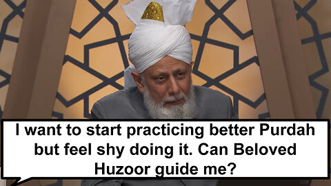 I want to start practicing better Purdah but feel shy doing it. Can Beloved Huzoor guide me?