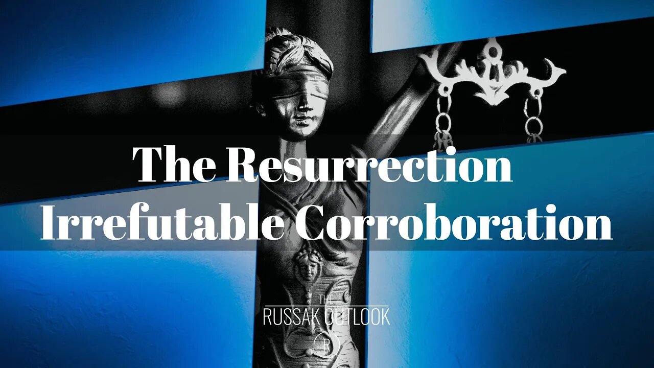 The Resurrection: Irrefutable Corroboration