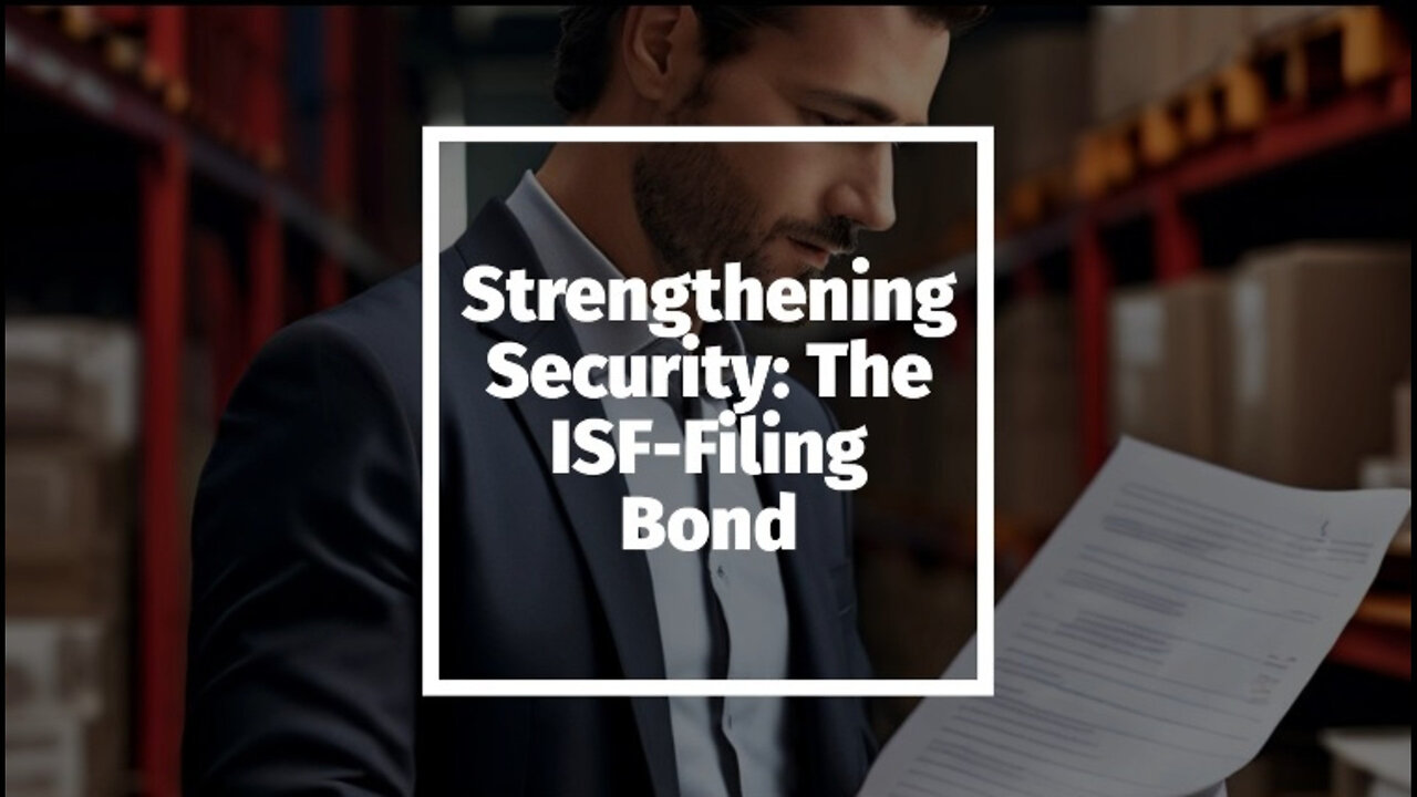 Safeguard Your Imports: Understanding the Bond Between ISF and Secure Filing