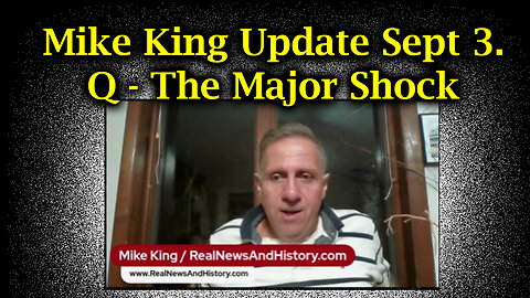 Mike King Update Sept 3. Q - The Major Shock