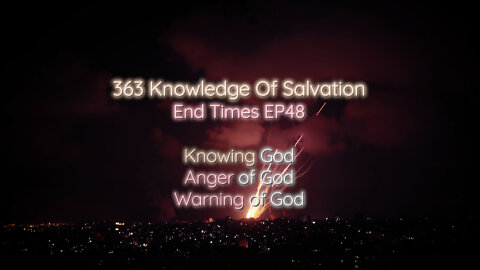 363 Knowledge Of Salvation - End Times EP48 - Knowing God, Anger of God, Warning of God