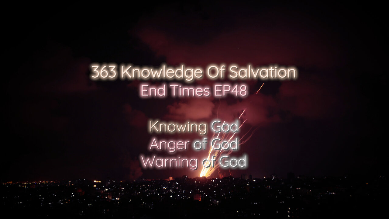 363 Knowledge Of Salvation - End Times EP48 - Knowing God, Anger of God, Warning of God