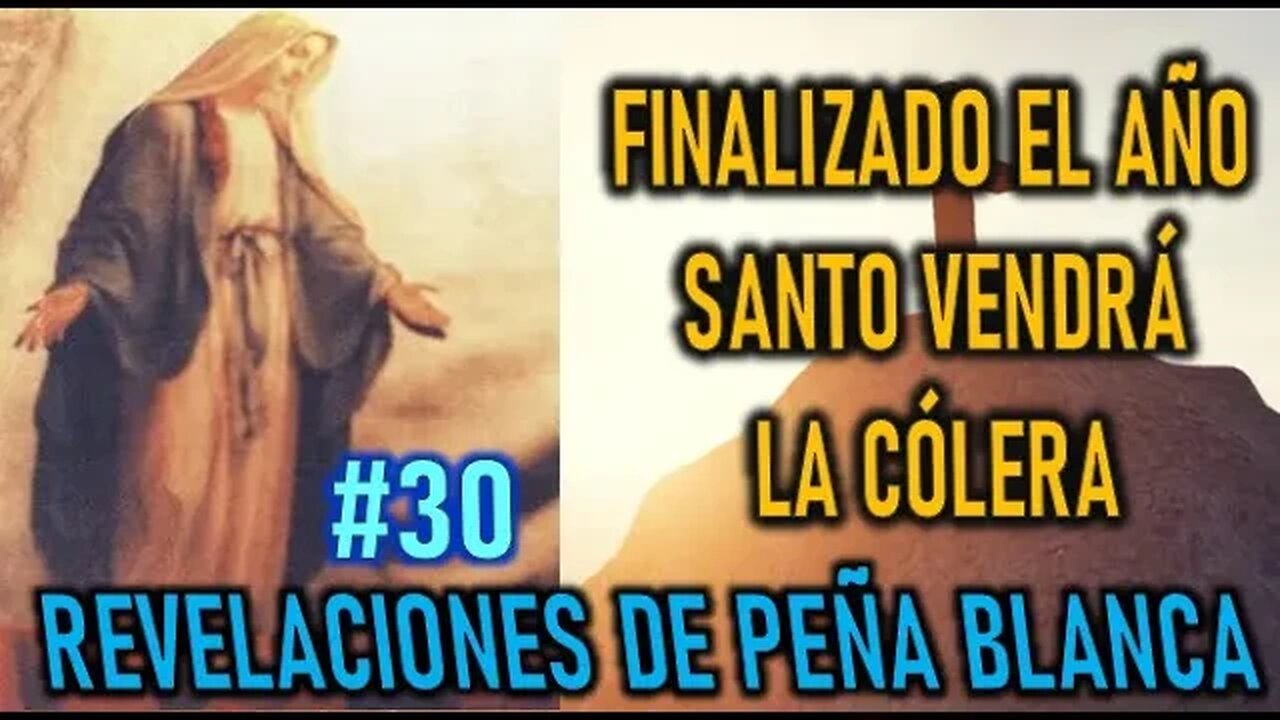 FINALIZADO EL AÑO SANTO VENDRÁ LA COLÉRA DE DIOS - REVELACIONES DE LA VIRGEN MARÍA EN PEÑA BLANCA