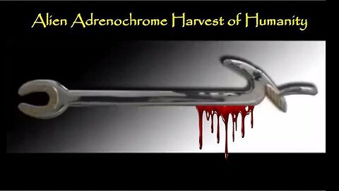 The Alien Adrenochrome Harvest of Humanity