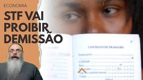 STF vai PROIBIR DEMISSÕES sem JUSTA CAUSA ainda ESSE SEMESTRE, devido a MEDIDAS ANTI-BOLSONARO