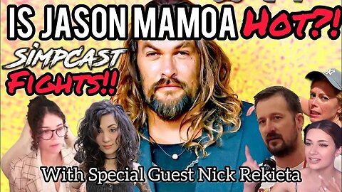 SimpCast FIGHTS Over Jason Mamoa! HOT or NOT!? Nick Rekieta, Melonie Mac, Chrissie Mayr, Anna, Venti