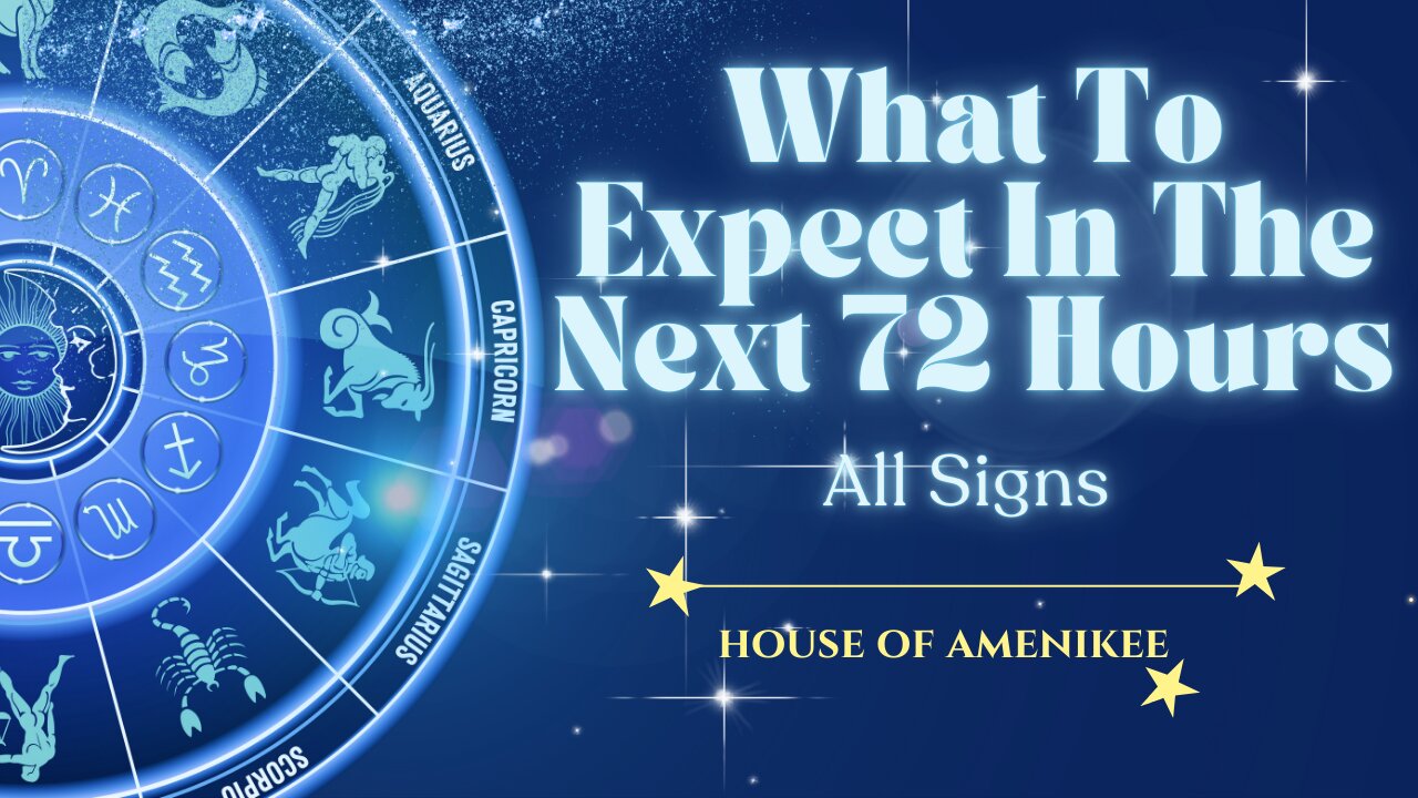 All Signs: What To Expect In The Next 72 Hours