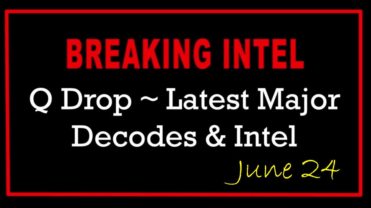 Q Drop ~ Latest Major Decodes & Intel June 24 > Scare Event